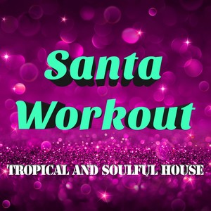 Santa Workout - Tropical and Soulful House Music for Christmas Time, Parties and to celebrate the Ne