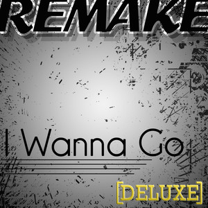 I Wanna Go (Britney Spears Remake) - Deluxe