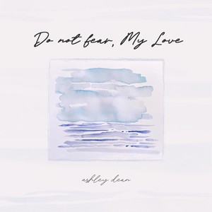 Do Not Fear, My Love