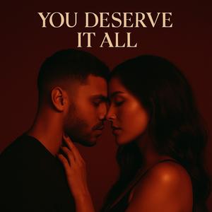 You Deserve It All