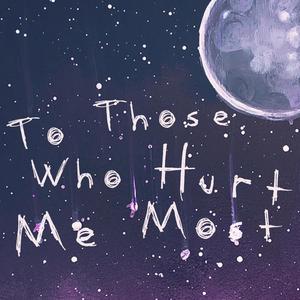 To Those Who Hurt Me Most (Explicit)