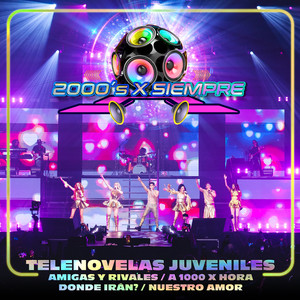 Telenovelas Juveniles: Amigas Y Rivales / A 1000 X Hora / Dónde Irán? / Nuestro Amor (2000's X Siempre En Vivo Desde El Pepsi Center De La CDMX)