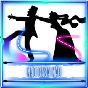 NÃO CASA NÃO (Explicit)