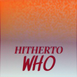 Hitherto Who