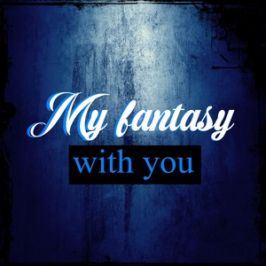 My Fantasy with You