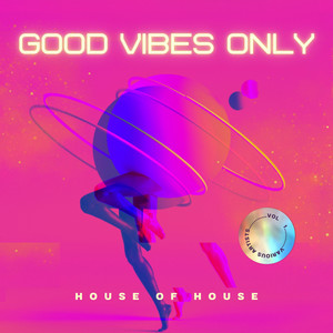 Good Vibes Only (House Of House) , Vol. 1