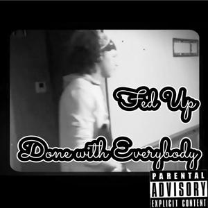 Fed Up Done With Everybody (Explicit)
