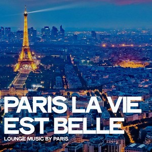 Paris la vie est belle (Lounge Music by Paris)