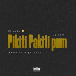 Pikiti pakiti pum (feat. El menorcito pk sepa, El gato pk sepa & Dj yom)