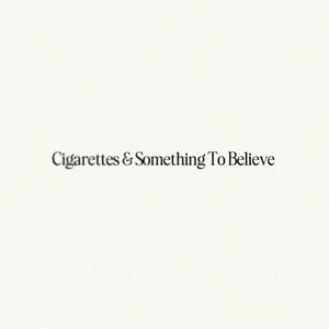 Cigarettes & Something To Believe (Explicit)