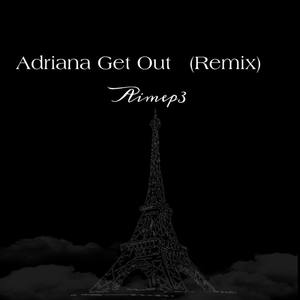 Adriana Get Out Alternative (Remix)