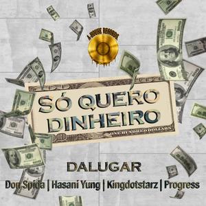 Só Quero Dinheiro (feat. Don Spida, Hasani Yung, KingDotStarz & Progress) [Explicit]