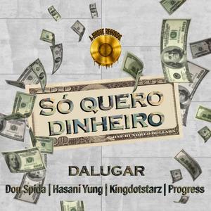 Só Quero Dinheiro(feat. Don Spida, Hasani Yung, KingDotStarz & Progress) (Explicit)
