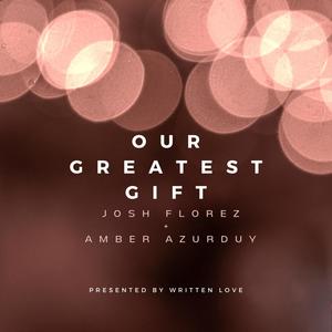 Our Greatest Gift(feat. Josh Florez & Amber Azurduy)