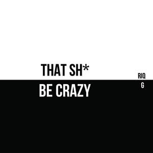 That **** Be Crazy (Explicit)