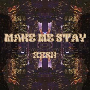 MAKE ME STAY