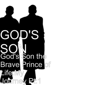 God's Son the Brave Prince of Life: My Journey, Pt. 1