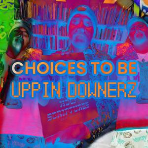 CHOICES TO BE UPPIN DOWNERZ #bringswagback #bringbackswag (CHOICES X UPPIN DOWNERS) [Explicit]