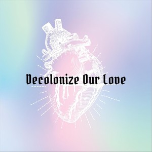 Decolonize Our Love