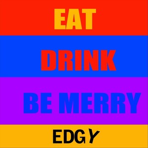 Eat, Drink, Be Merry...