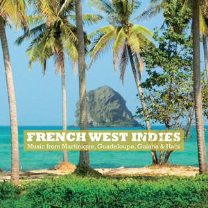 French West Indies - Music from Martinique, Guadeloupe, Guiana & Haiti