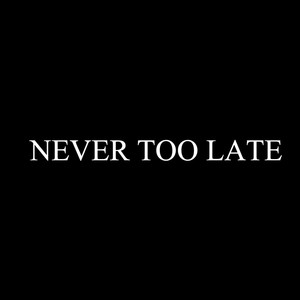 Never Too Late