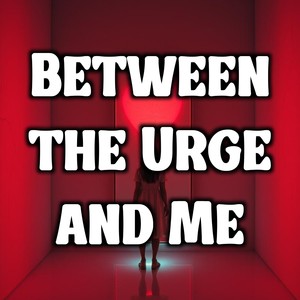 Between the Urge and Me