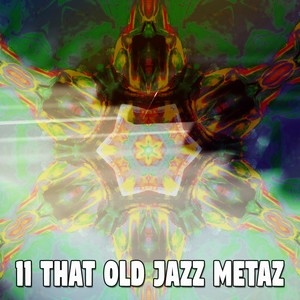 11 That Old Jazz Metaz