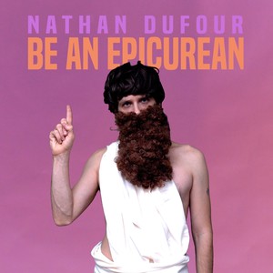 Nathan Dufour - Be an Epicurean (Explicit)