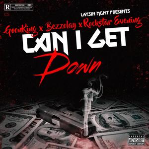 Can I Get Down (feat. Goon King, Bezzolay & Rockstar Evening) (Explicit)