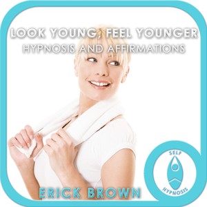 Look Younger, Feel Younger Hypnosis and Affirmations