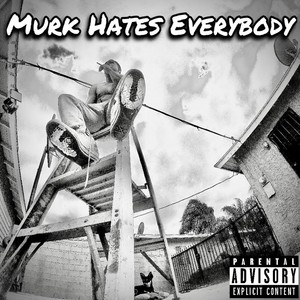 Murk Hates Everybody (Explicit)