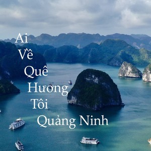 Ai Về Quê Hương Tôi Quảng Ninh