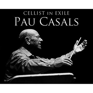 Cellist in Exile, Pau Casals