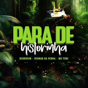 PARA DE HISTORINHA (feat. Rennan da Penha & MC Yuri)