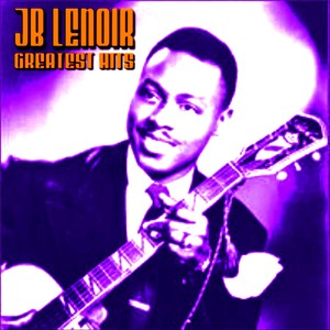 J. B. Lenoir Greatest Hits