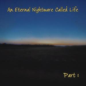 An Eternal Nightmare Called Life, Pt. 1 (Explicit)