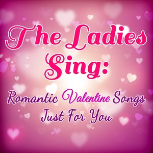 The Ladies Sing: Romantic Valentine Songs Just For You