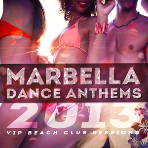 Marbella Dance Anthems 2013 - VIP Beach Club Sessions