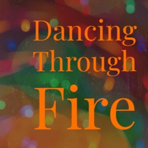 Dancing Through Fire