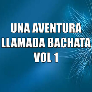 Una Aventura Llamada Bachata Vol 1