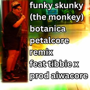 Funky Skunky (The Monkey) (feat. Tibbie-X) (Botanica Petalcore Hyperpop remix)