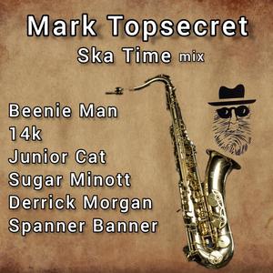 Mark Topsecret Ska Time mix (feat. Beenie Man, 14K, Junior Cat, Sugar Minott, Derrick Morgan, Spanner Banner & Ansel Collins)