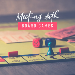 Meeting with Board Games: Musical Background for Playing Board Games, Having Fun Together and Time with Friends or Family