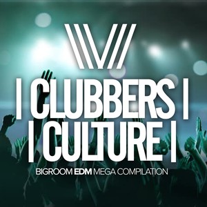 Clubbers Culture: Bigroom Edm Mega Compilation