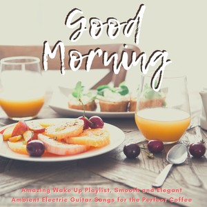 Good Morning - Amazing Wake Up Playlist, Smooth and Elegant Ambient Electric Guitar Songs for the Perfect Coffee Time