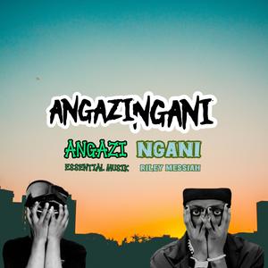 ANGAZI NGANI (Explicit)