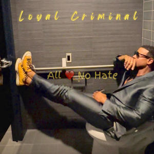 Loyal Criminal..All Love No Hate. (Explicit)