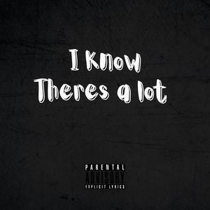 I Know Theres a lot (Explicit)