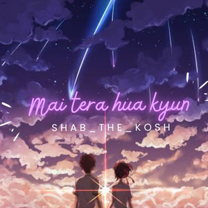 Shab the kosh - Main tera hua kyun